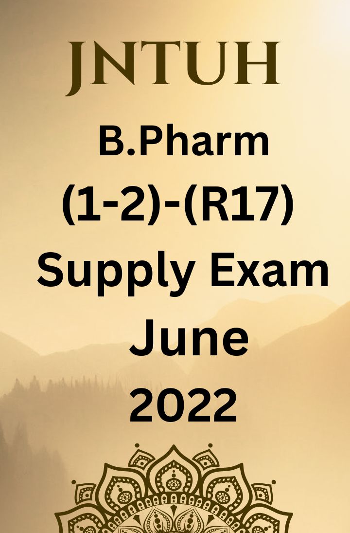 JNTUH  B.PHARM (1-2) - (R17)- SUPPLEMENTARY EXAMINATIONS JUNE-2022